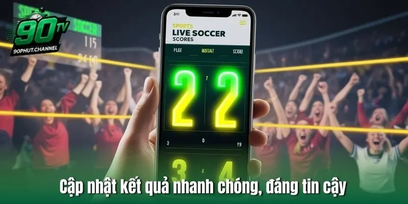 Cập nhật kết quả nhanh chóng, đáng tin cậy