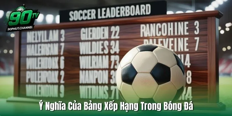Ý Nghĩa Của Bảng Xếp Hạng Trong Bóng Đá