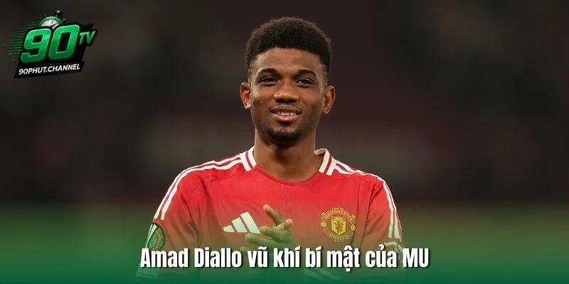 Amad Diallo vũ khí bí mật của MU