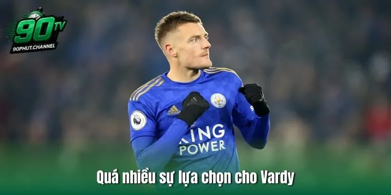 Quá nhiều sự lựa chọn cho Vardy