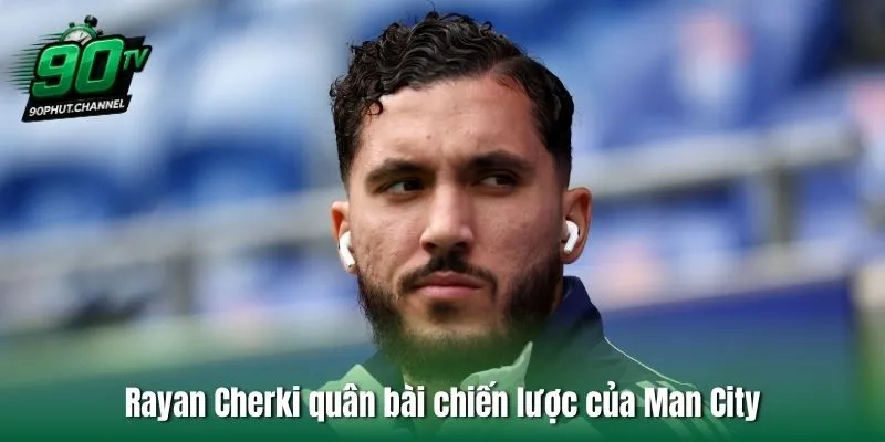 Rayan Cherki quân bài chiến lược của Man City