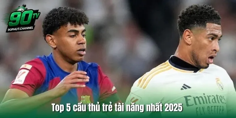 Top 5 cầu thủ trẻ tài năng nhất 2025